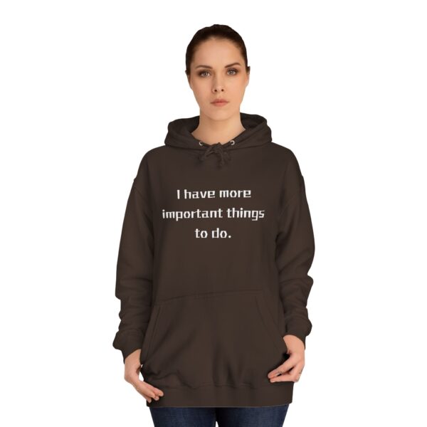 Casual College Hoodie - I Have More Important Things To Do - Image 4