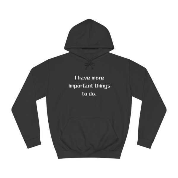 Casual College Hoodie - I Have More Important Things To Do - Image 5