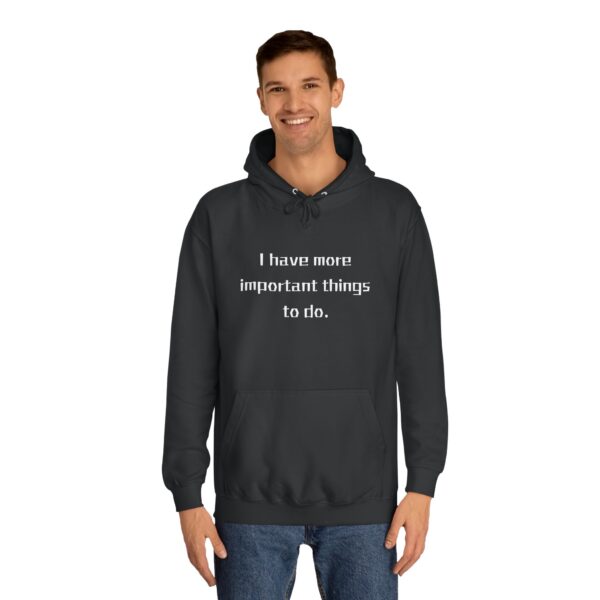 Casual College Hoodie - I Have More Important Things To Do - Image 7