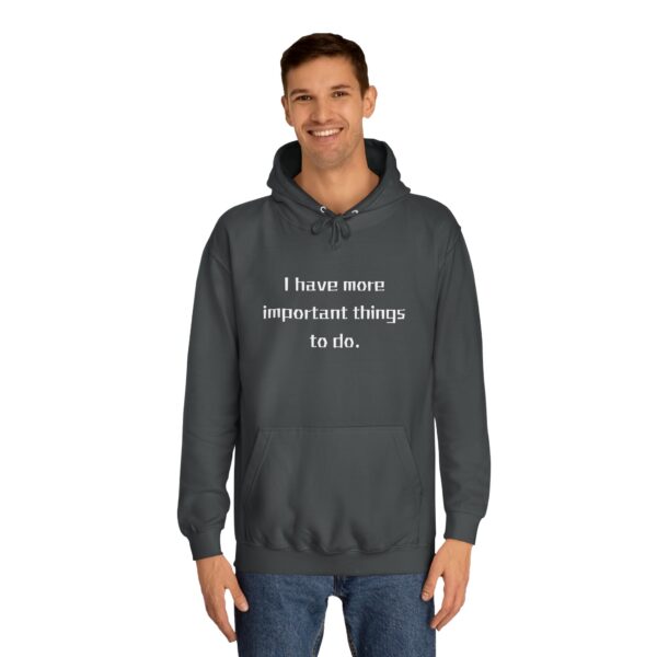 Casual College Hoodie - I Have More Important Things To Do - Image 11