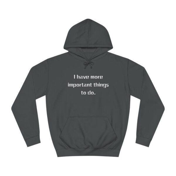 Casual College Hoodie - I Have More Important Things To Do - Image 9