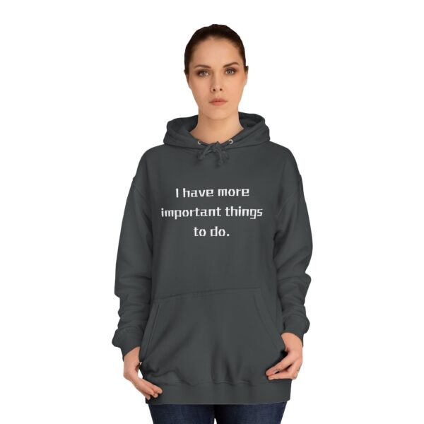 Casual College Hoodie - I Have More Important Things To Do - Image 12