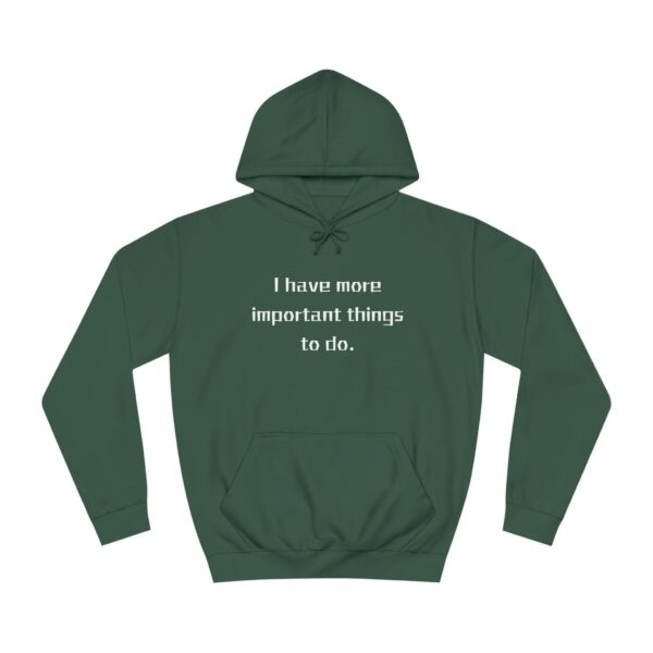 Casual College Hoodie - I Have More Important Things To Do - Image 13