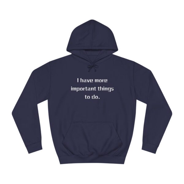 Casual College Hoodie - I Have More Important Things To Do - Image 17